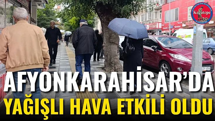 Afyonkarahisar’da Yağışlı Hava Etkili Oldu