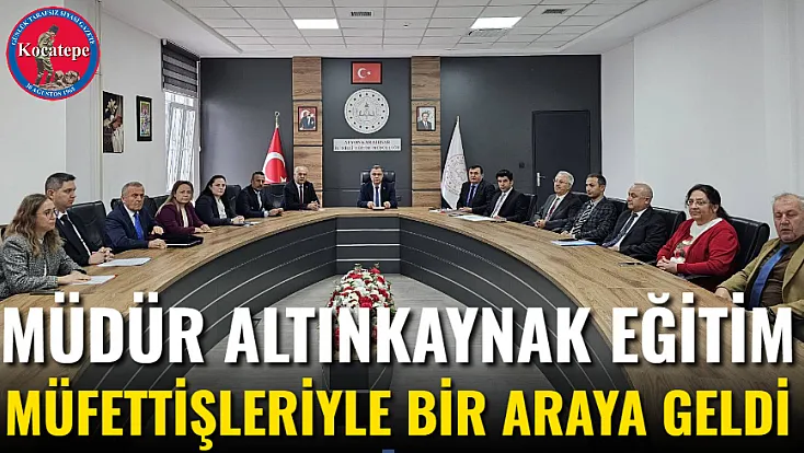 Müdür Altınkaynak Eğitim Müfettişleriyle Bir Araya Geldi