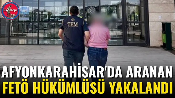 Afyon'da Aranan FETÖ Hükümlüsü Yakalandı