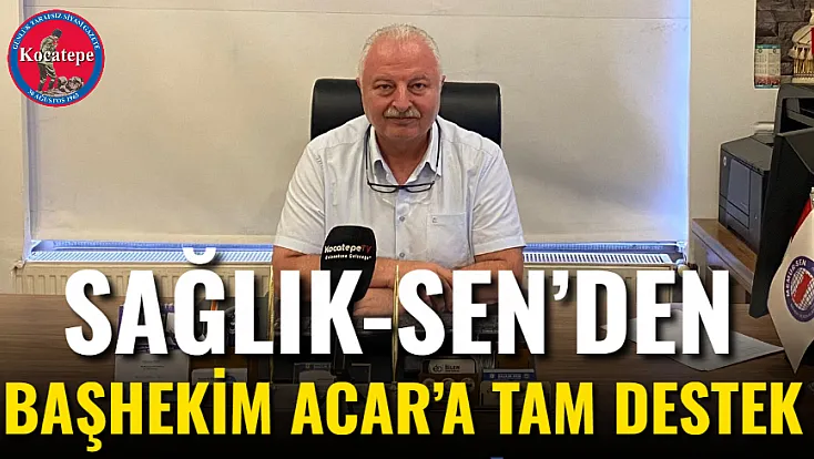 Sağlık-Sen’den Başhekim Acar’a Tam Destek
