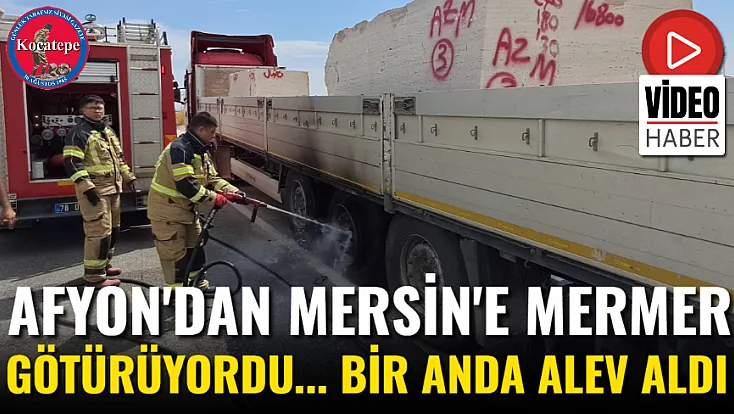 Afyon'dan Mersin'e Mermer Götürüyordu... Bir Anda Alev Aldı