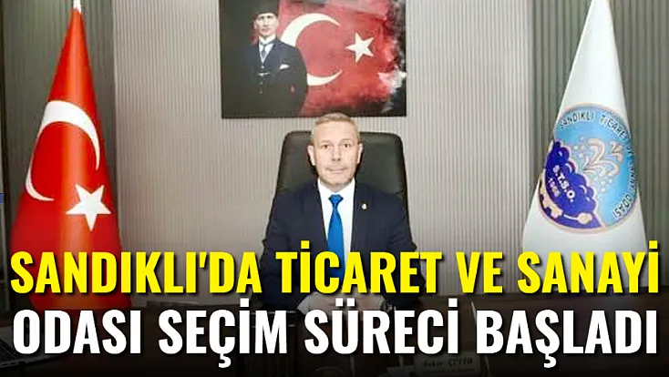 Sandıklı'da Ticaret ve Sanayi Odası Seçim Süreci Başladı