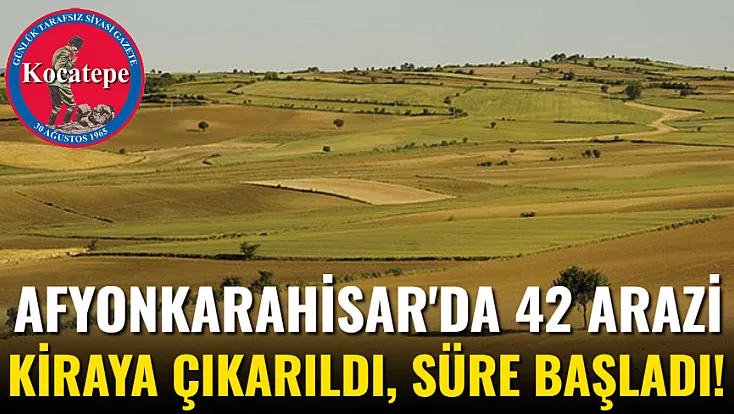 Afyonkarahisar'da 42 Arazi Kiraya Çıkarıldı, Süre Başladı!