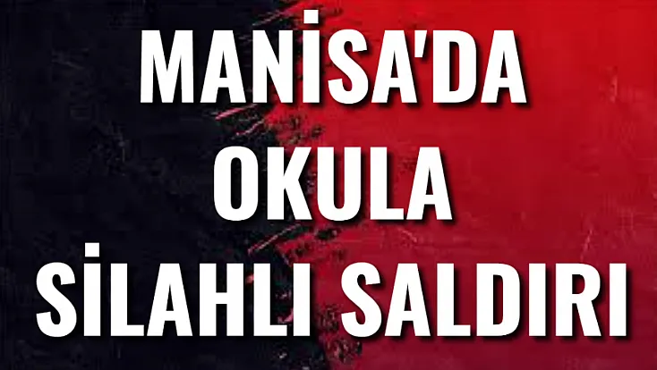 Manisa'da Okula Silahlı Saldırı! Yaralı Öğrenciler Var