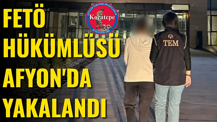 FETÖ Hükümlüsü Afyon'da Yakalandı