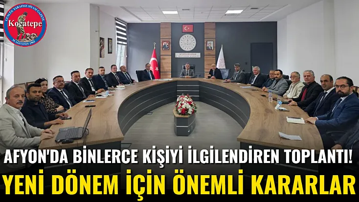 Afyon'da Binlerce Kişiyi İlgilendiren Toplantı! Yeni Dönem İçin Önemli Kararlar