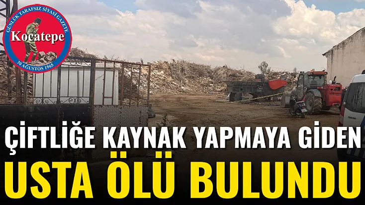 Çiftliğe Kaynak Yapmaya Giden Usta Ölü Bulundu