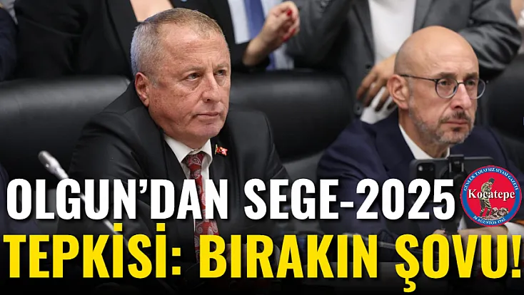 Olgun’dan SEGE-2025 tepkisi: Bırakın şovu!