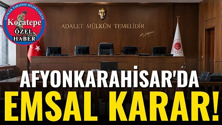 Afyonkarahisar'da Emsal Karar!