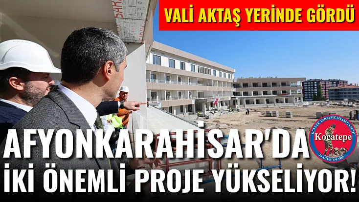 Afyonkarahisar'da İki Önemli Proje Yükseliyor!
