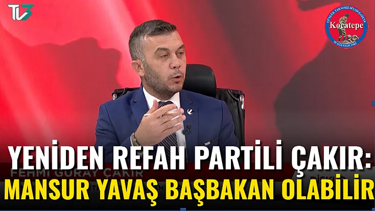 Yeniden Refah Partili Çakır: Mansur Yavaş Başbakan Olabilir