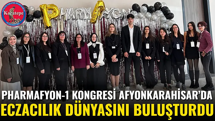 PHARMAFYON-1 Kongresi Afyonkarahisar’da Eczacılık Dünyasını Buluşturdu