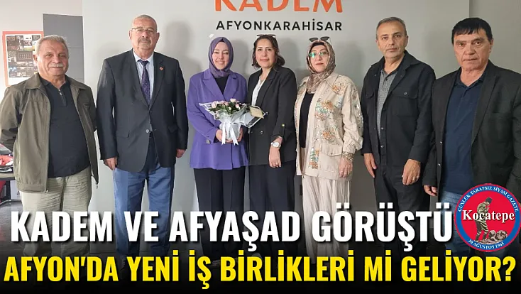KADEM Ve AFYAŞAD Görüştü Afyon'da Yeni İş Birlikleri Mi Geliyor?