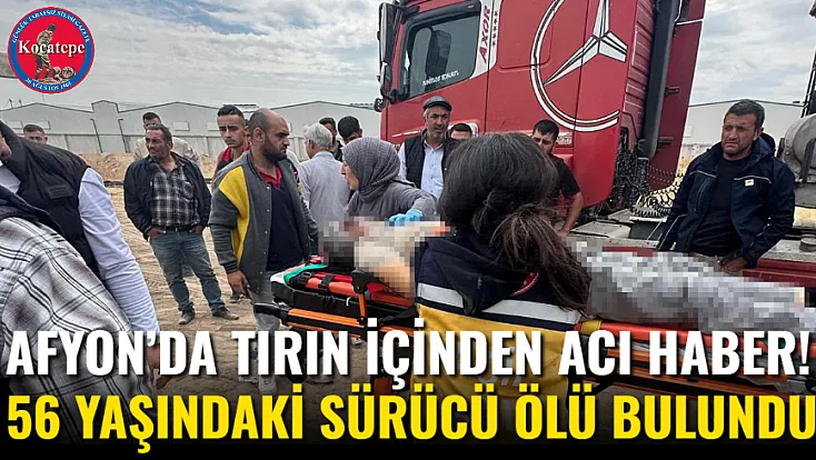 Afyon’da Tırın İçinden Acı Haber! 56 Yaşındaki Sürücü Ölü Bulundu