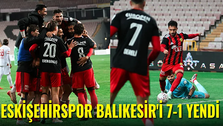 Eskişehirspor Balıkesir'i 7-1 Yendi