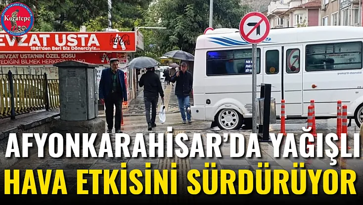 Afyonkarahisar’da Yağışlı Hava Etkisini Sürdürüyor