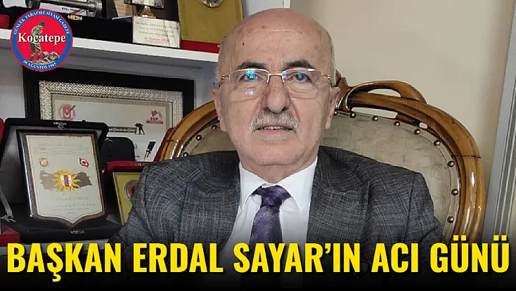 Başkan Erdal Sayar’ın Acı Günü
