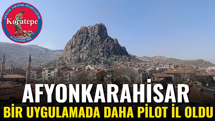 Afyon Bir Uygulamada Daha Pilot İl Oldu