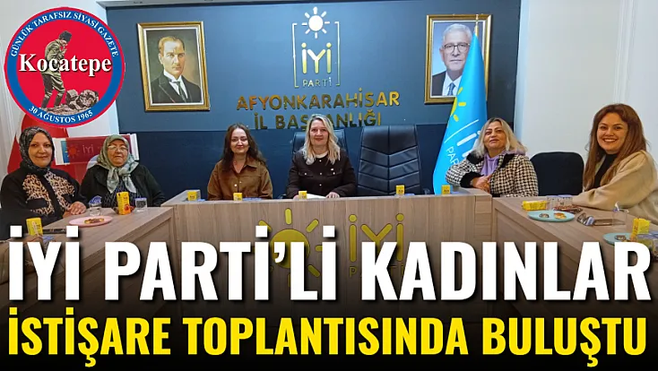 İYİ Parti’li Kadınlar İstişare Toplantısında Buluştu