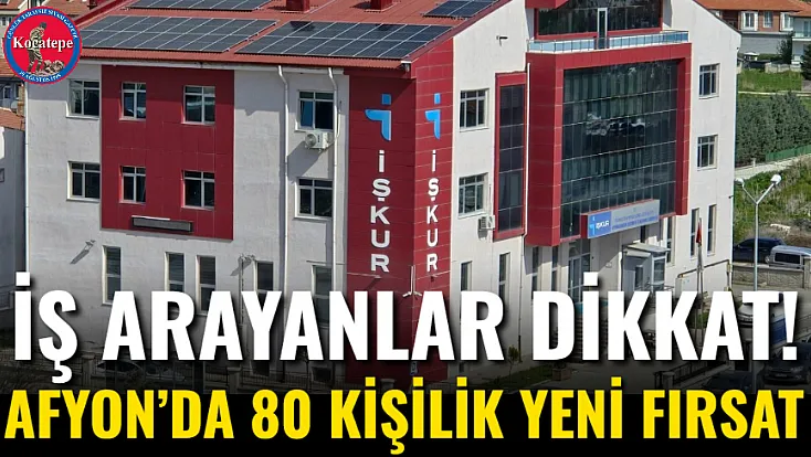 İş Arayanlar Dikkat! Afyon’da 80 Kişilik Yeni Fırsat