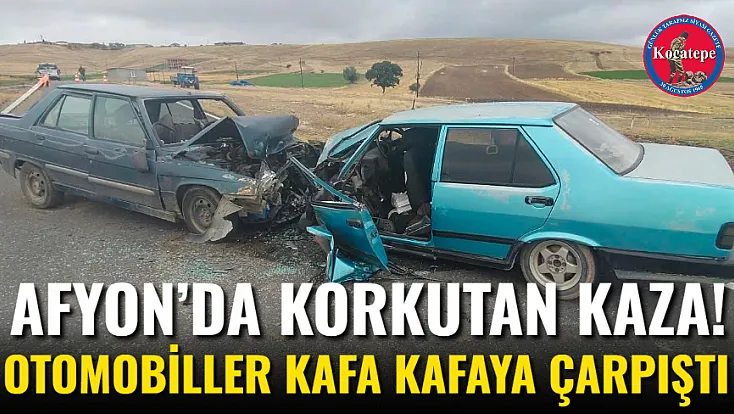 Afyon’da Korkutan Kaza! Otomobiller Kafa Kafaya Çarpıştı