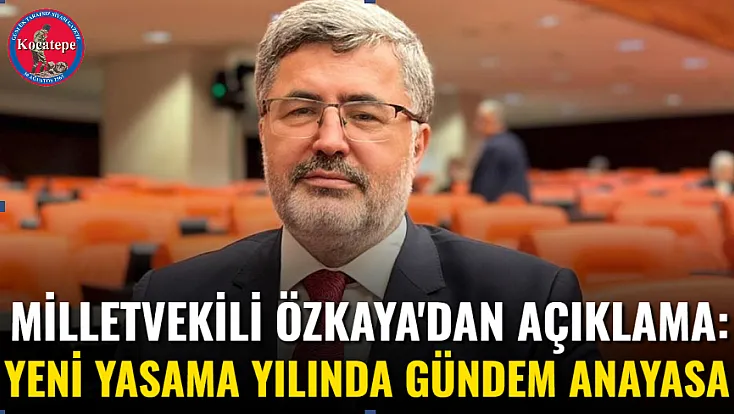 Milletvekili Özkaya'dan Açıklama: Yeni Yasama Yılında Gündem Anayasa