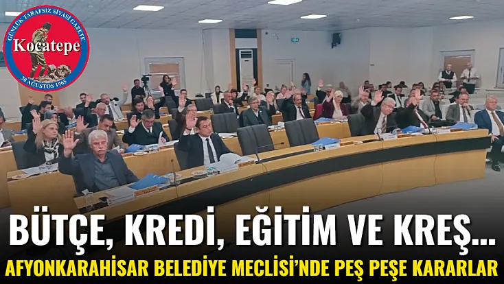 Bütçe, Kredi, Eğitim Ve Kreş… Afyonkarahisar Belediye Meclisi’nde Peş Peşe Kararlar