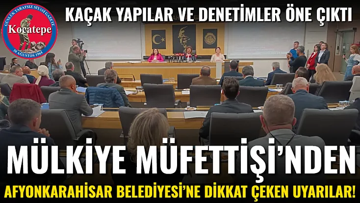 Mülkiye Müfettişi’nden Afyonkarahisar Belediyesi’ne Dikkat Çeken Uyarılar!