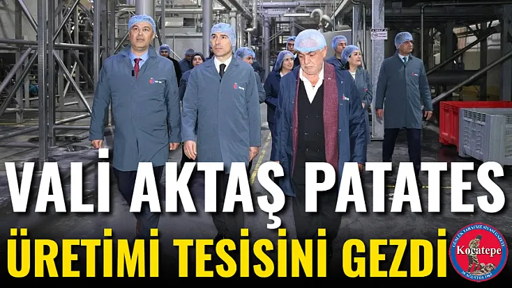 Vali Aktaş Patates Üretimi Tesisini Gezdi
