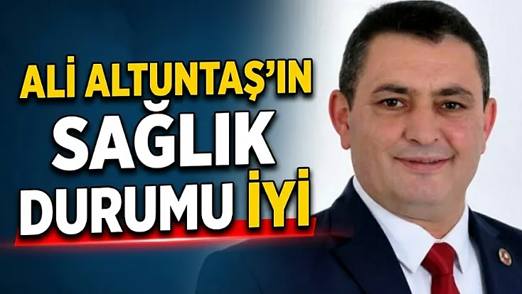 Ali Altuntaş'ın Sağlık Durumu İyi