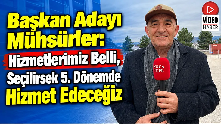 Başkan Adayı Mühsürler: Hizmetlerimiz Belli, Seçilirsek 5. Dönemde Hizmet Edeceğiz