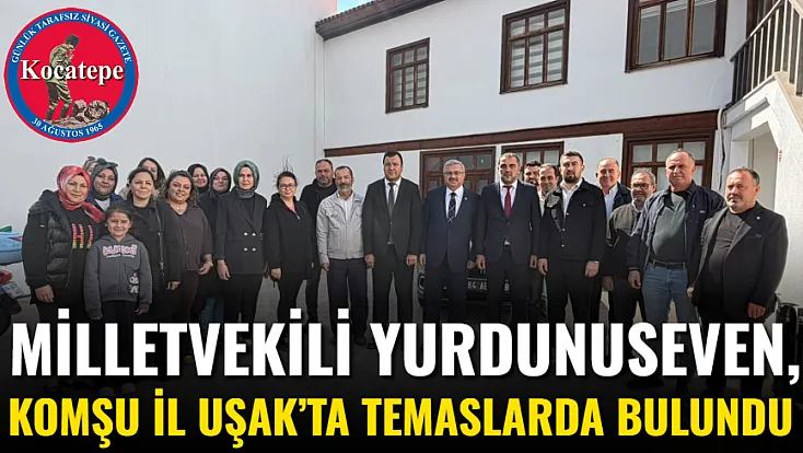 Milletvekili Yurdunuseven, Komşu İl Uşak’ta Temaslarda Bulundu