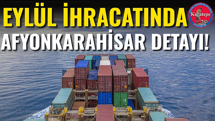 Eylül İhracatında Afyonkarahisar Detayı!