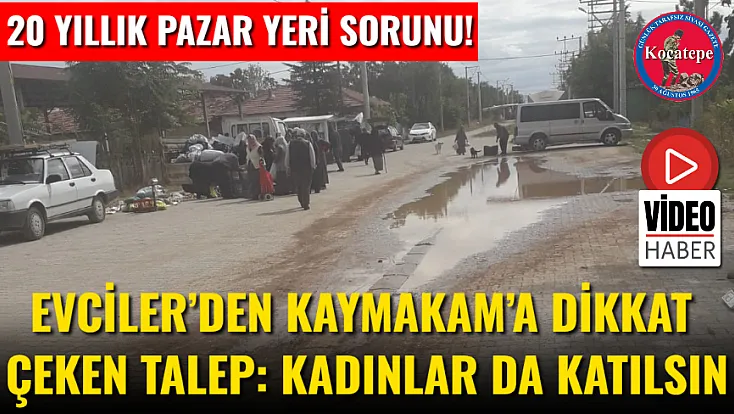 20 Yıllık Pazar Yeri Sorunu!  Evciler’den Kaymakam’a Dikkat Çeken Talep: Kadınlar Da Katılsın