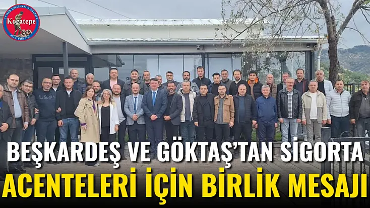 Beşkardeş ve Göktaş’tan Sigorta Acenteleri İçin Birlik Mesajı