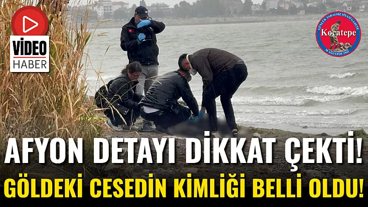 Afyon Detayı Dikkat Çekti!  Göldeki Cesedin Kimliği Belli Oldu!