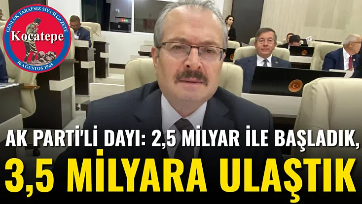AK Parti'li Dayı: 2,5 Milyar İle Başladık, 3,5 Milyara Ulaştık