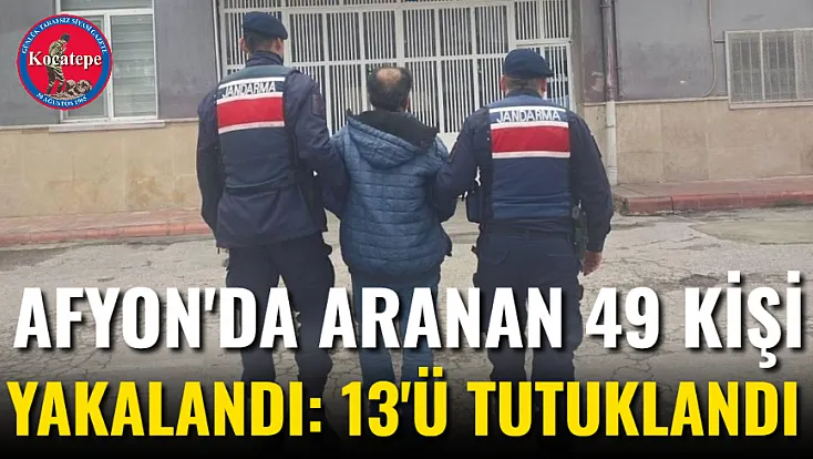 Afyon'da Aranan 49 Kişi Yakalandı: 13'ü Tutuklandı