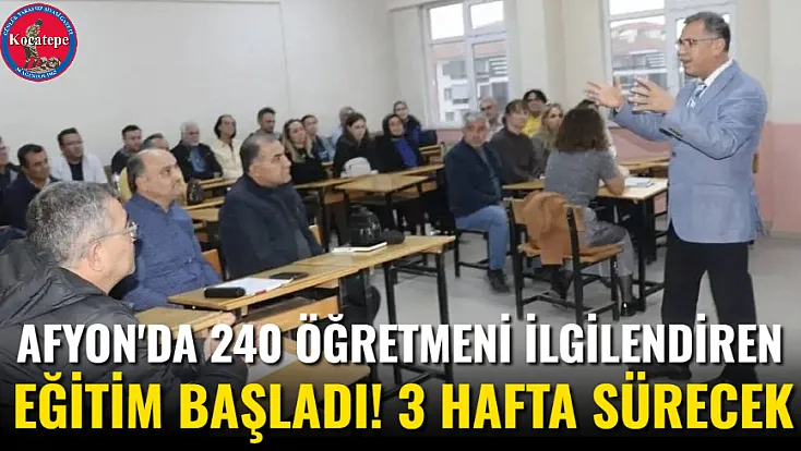 Afyon'da 240 Öğretmeni İlgilendiren Eğitim Başladı! 3 Hafta Sürecek