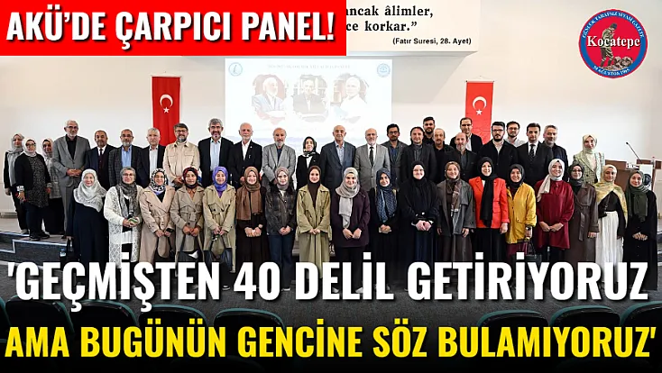 Akü’de Çarpıcı Panel! 'Geçmişten 40 Delil Getiriyoruz Ama Bugünün Gencine Söz Bulamıyoruz'