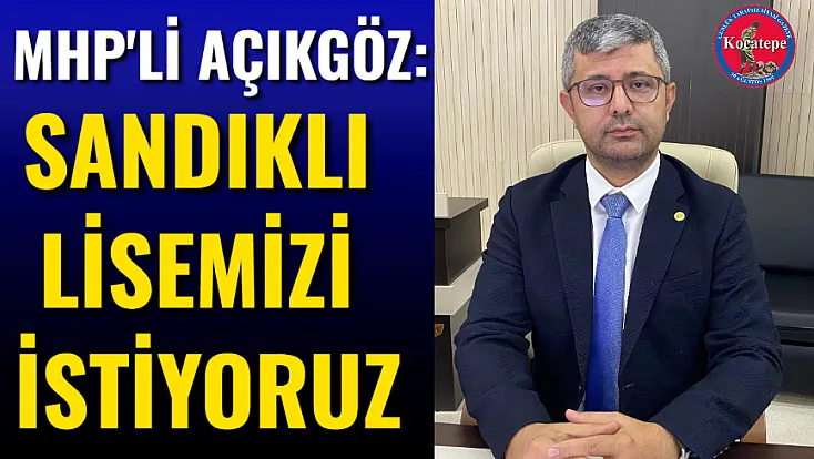 MHP'li Açıkgöz:Sandıklı Lisemizi İstiyoruz