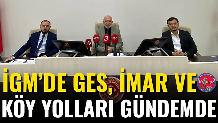 İGM’de GES, İmar ve Köy Yolları Gündemde