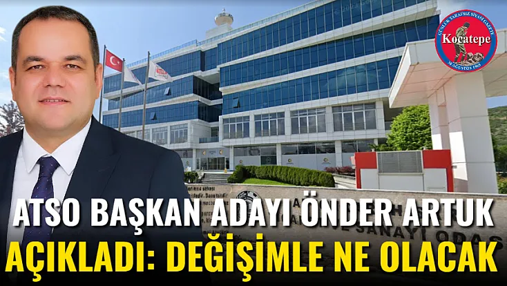 ATSO Başkan Adayı Önder Artuk Açıkladı: Değişimle Ne Olacak