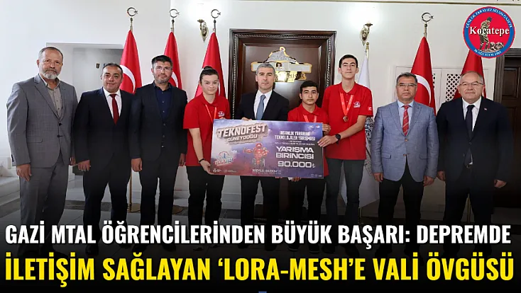 Gazi MTAL Öğrencilerinden Büyük Başarı: Depremde İletişim Sağlayan ‘LORA-MESH’e Vali Övgüsü