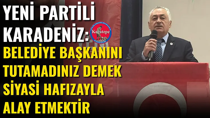 Yeni Partili Karadeniz: Belediye Başkanını Tutamadınız Demek Siyasi Hafızayla Alay Etmektir