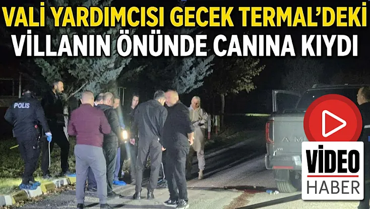 Vali Yardımcısı Gecek Termal'deki Villanın Önünde Canına Kıydı