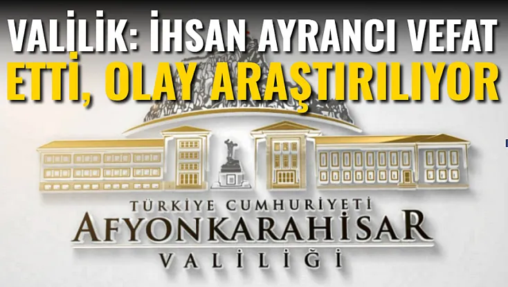 Valilik: İhsan Ayrancı Vefat Etti, Olay Araştırılıyor