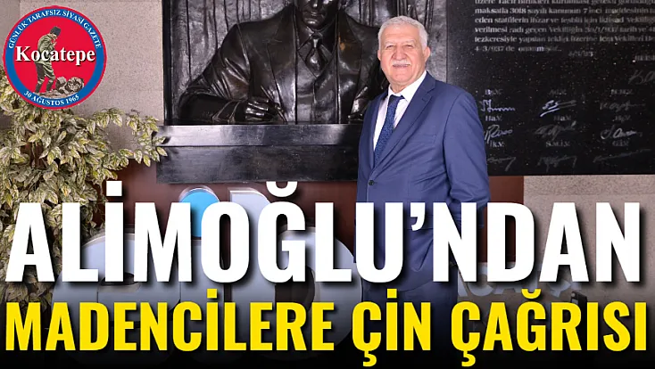Alimoğlu’ndan Madencilere Çin Çağrısı