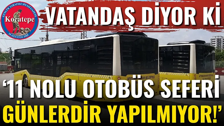 ‘11 Nolu Otobüs Seferi Günlerdir Yapılmıyor!’