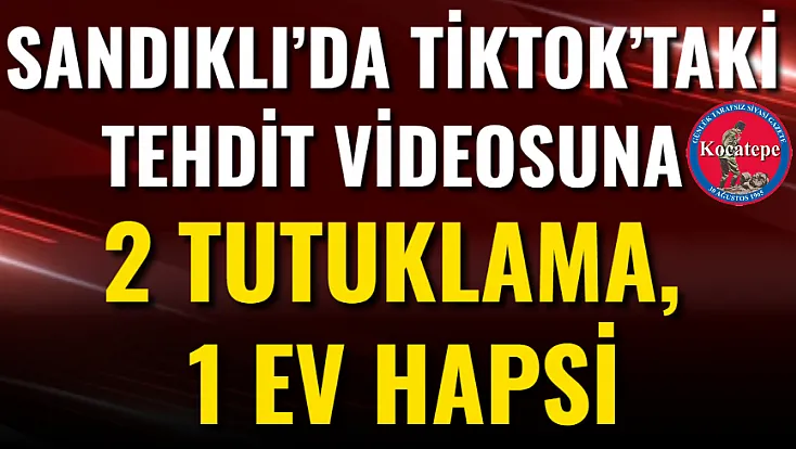Sandıklı’da TikTok’taki Tehdit Videosuna 2 Tutuklama, 1 Ev Hapsi